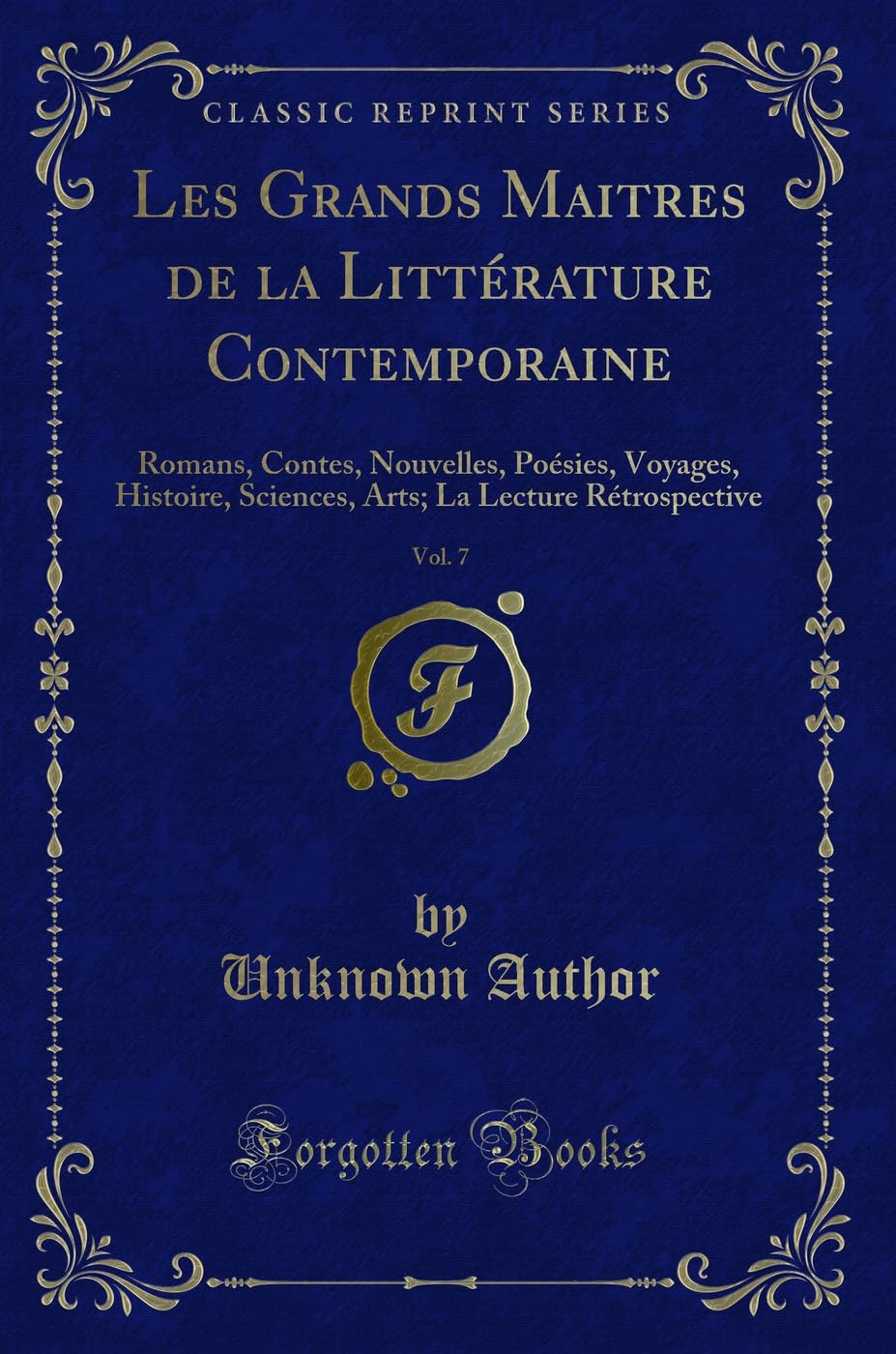 Les Grands Maitres de la Littérature Contemporaine, Vol. 7: Romans, Contes, Nouvelles, Poésies, Voyages, Histoire, Sciences, Arts; La Lecture Rétrospective (Classic Reprint) book