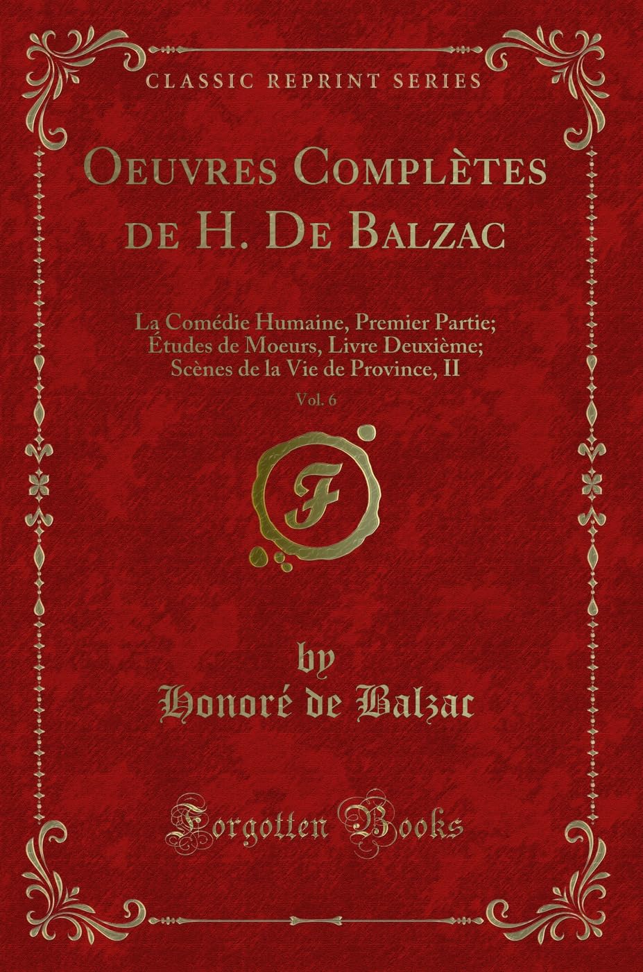Oeuvres Complètes de H. de Balzac, Vol. 6: La Comédie Humaine, Premier Partie; Études de Moeurs, Livre Deuxième; Scènes de la Vie de Province, II (Classic Reprint) book
