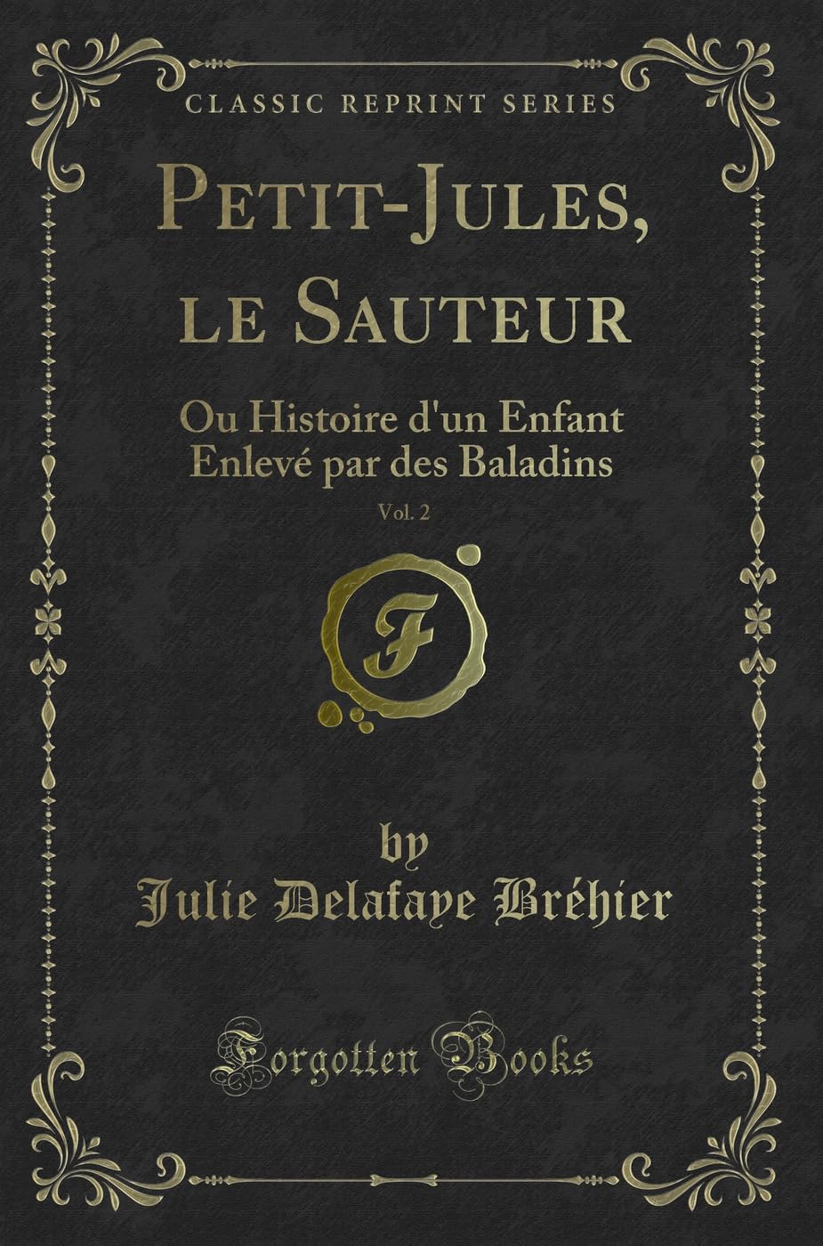 Petit-Jules, Le Sauteur, Vol. 2: Ou Histoire d'Un Enfant Enlevé Par Des Baladins (Classic Reprint) book