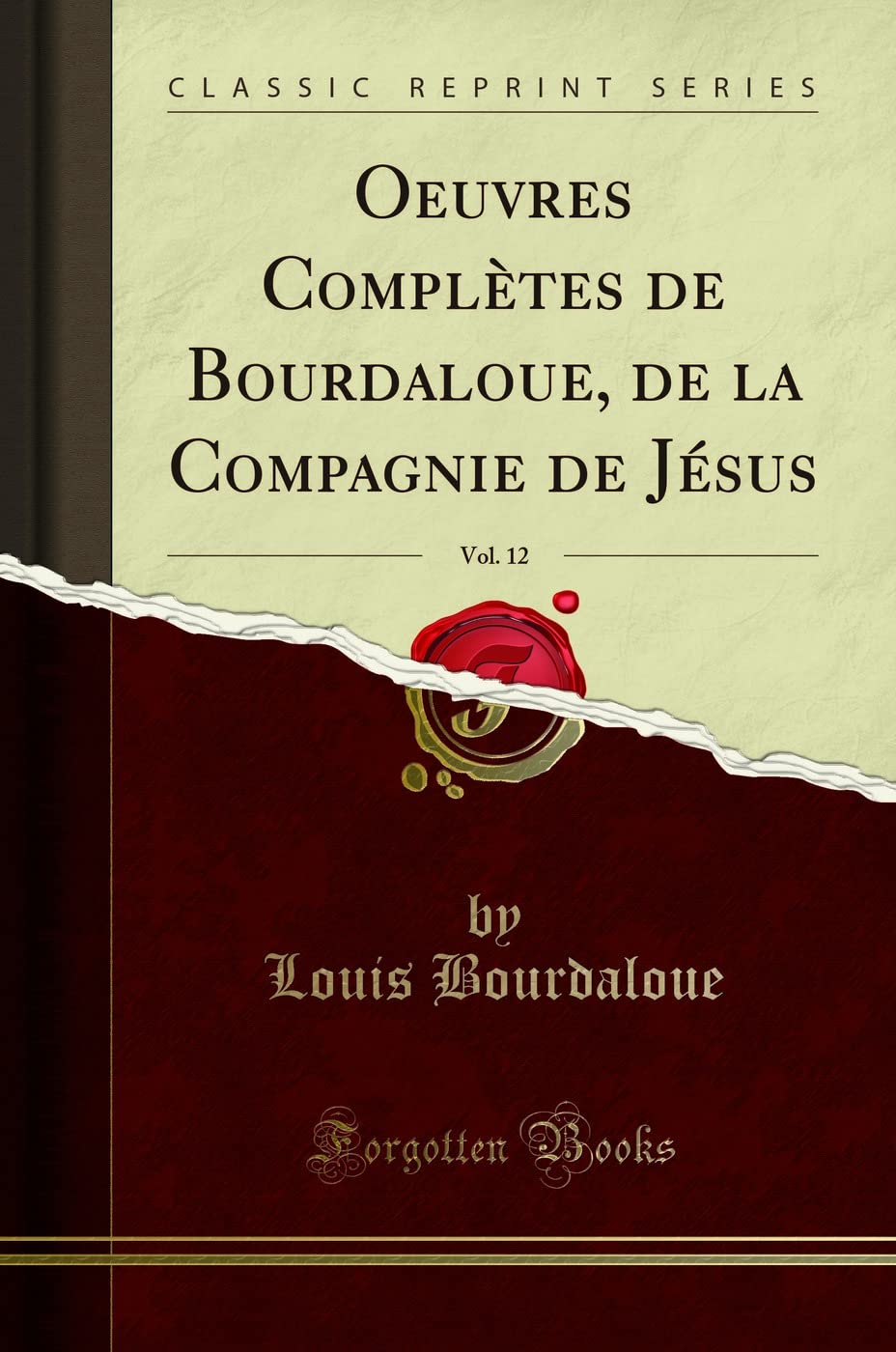 Oeuvres Complètes de Bourdaloue, de la Compagnie de Jésus, Vol. 12 (Classic Reprint) book