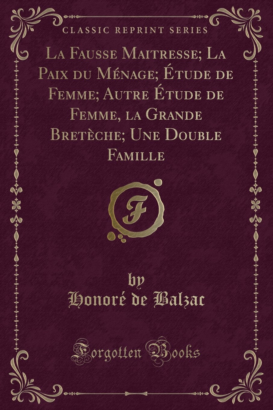 La Fausse Maitresse; La Paix Du Ménage; Étude de Femme; Autre Étude de Femme, La Grande Bretèche; Une Double Famille (Classic Reprint) Contemporary Romance