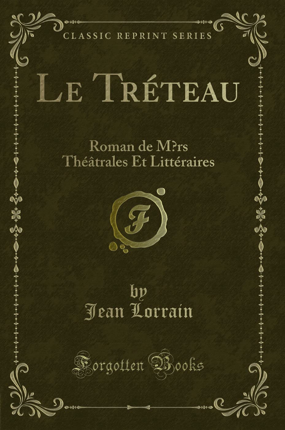 Le Tréteau: Roman de Moers Théâtrales Et Littéraires (Classic Reprint) book