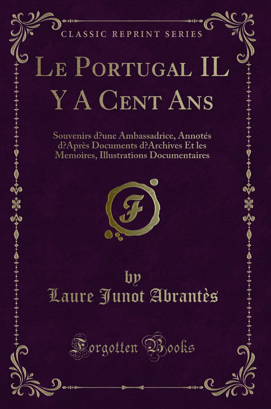 Le Portugal Il Y a Cent ANS: Souvenirs d'Une Ambassadrice, Annotés d'Après Documents d'Archives Et Les Memoires, Illustrations Documentaires (Classic Reprint) book