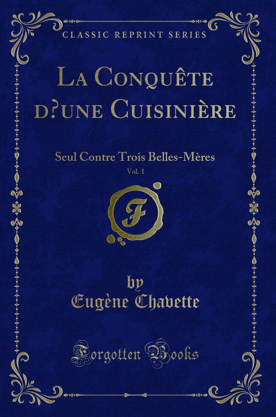 La Conquête d'Une Cuisinière, Vol. 1: Seul Contre Trois Belles-Mères (Classic Reprint) book