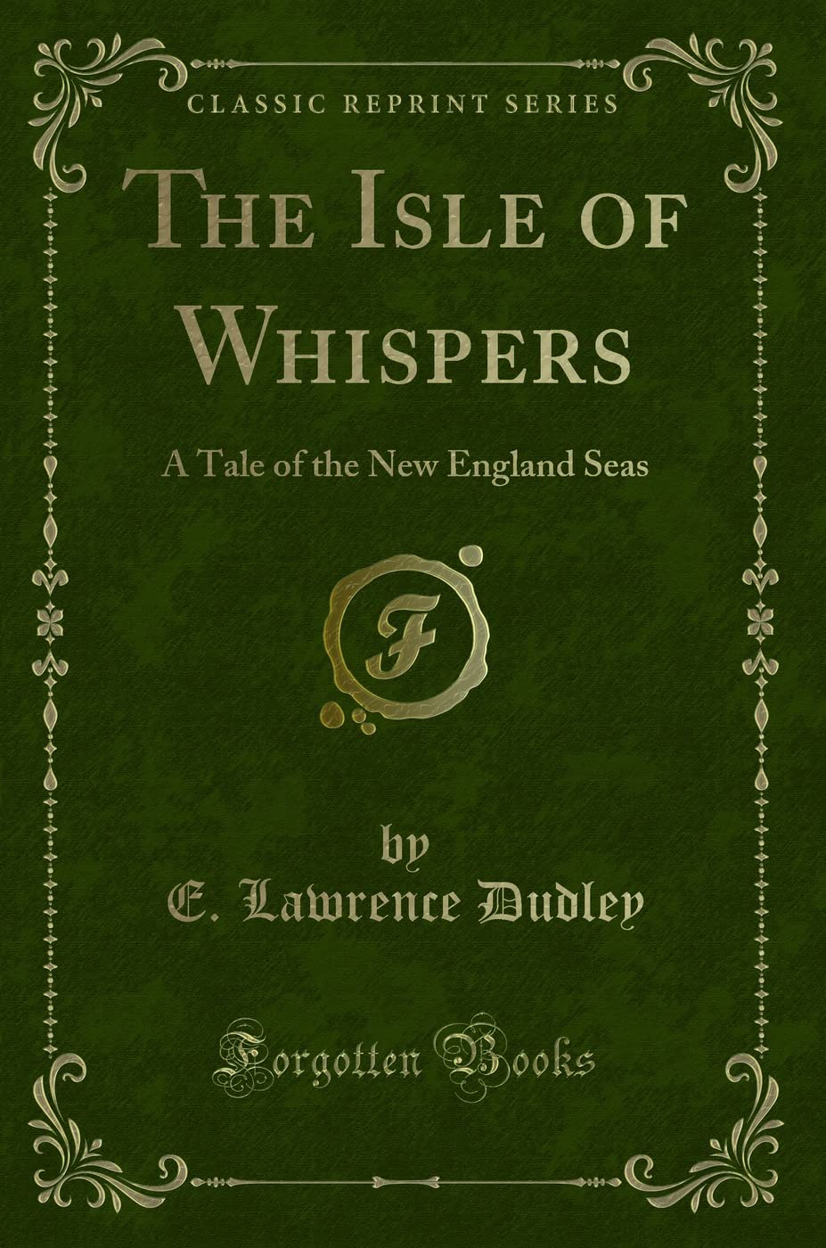 The Isle of Whispers: A Tale of the New England Seas (Classic Reprint) Novels & Short Stories