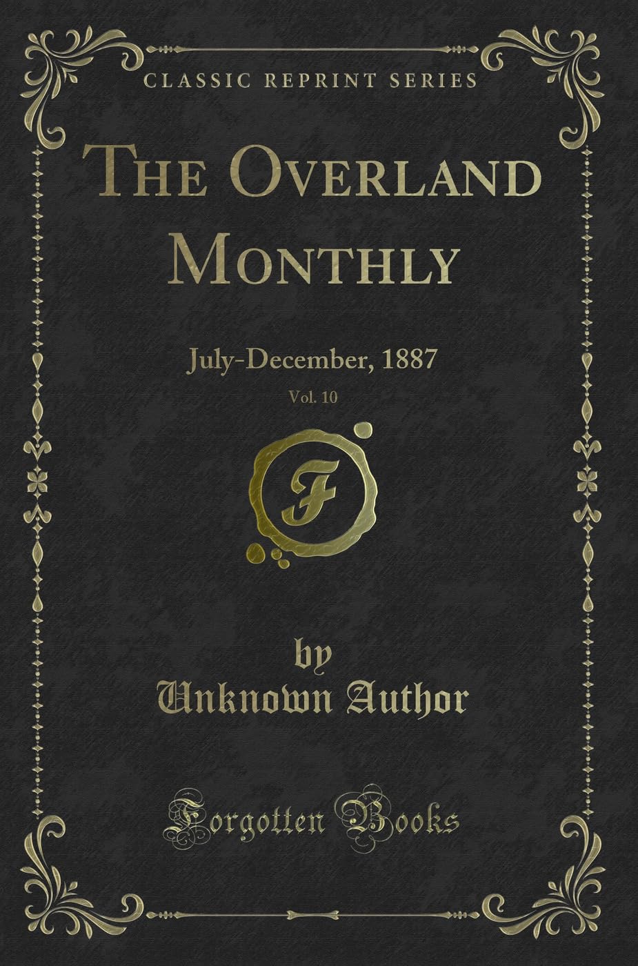 The Overland Monthly, Vol. 10: July-December, 1887 (Classic Reprint) Novels & Short Stories