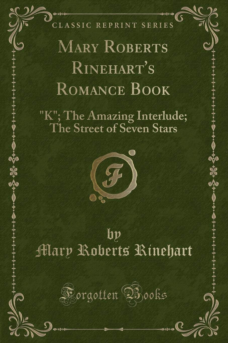 Mary Roberts Rinehart's Romance Book: K; The Amazing Interlude; The Street of Seven Stars (Classic Reprint) Novels & Short Stories