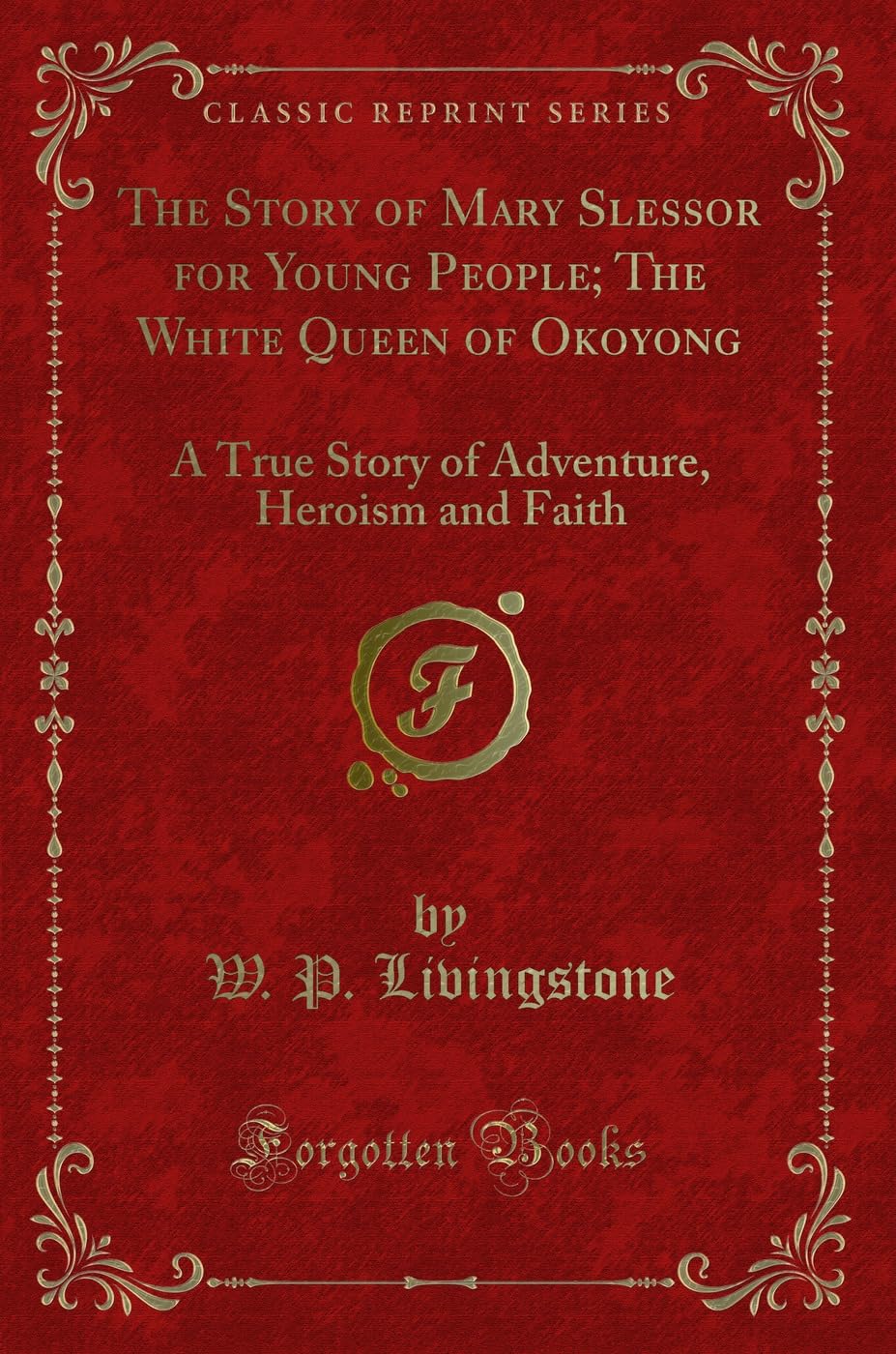 The Story of Mary Slessor for Young People; The White Queen of Okoyong: A True Story of Adventure, Heroism and Faith (Classic Reprint) Novels & Short Stories