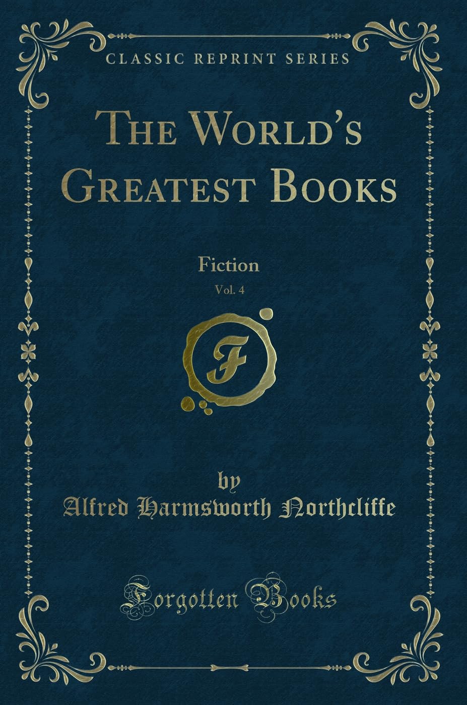 The World's Greatest Books, Vol. 4: Fiction (Classic Reprint) Novels & Short Stories