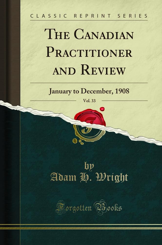 The Canadian Practitioner and Review, Vol. 33: January to December, 1908 (Classic Reprint) Medicine