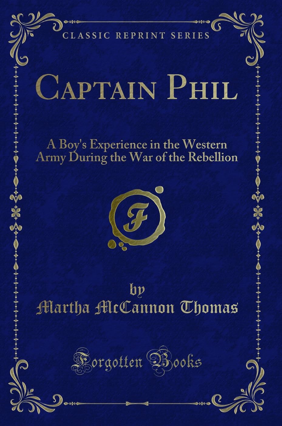Captain Phil: A Boy's Experience in the Western Army During the War of the Rebellion (Classic Reprint) Novels & Short Stories