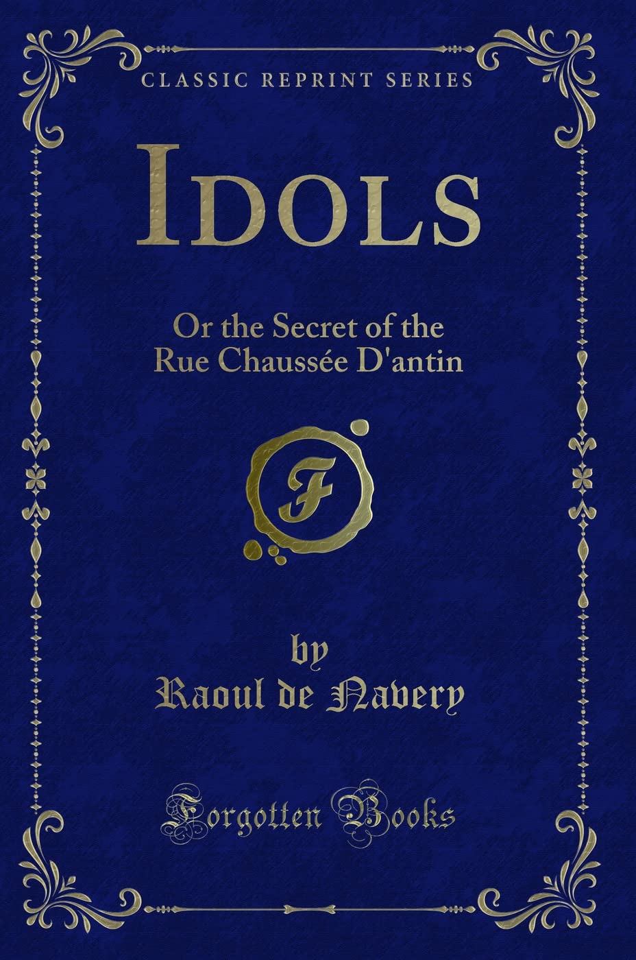 Idols: Or the Secret of the Rue Chaussée D'antin (Classic Reprint) Contemporary literature