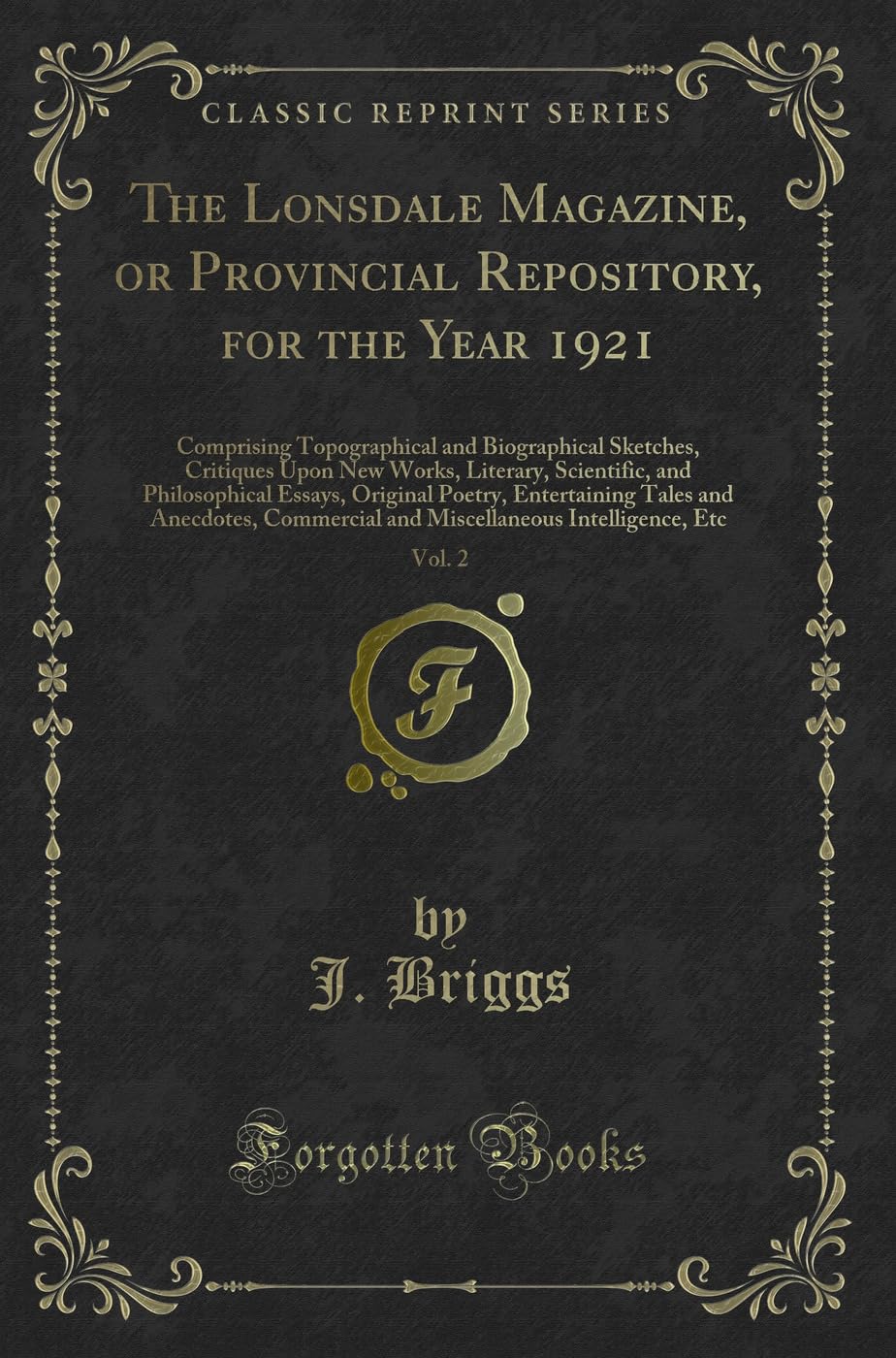 The Lonsdale Magazine, or Provincial Repository, for the Year 1921, Vol. 2: Comprising Topographical and Biographical Sketches, Critiques Upon New ... Poetry, Entertaining Tales and Anecdotes, Co Novels & Short Stories