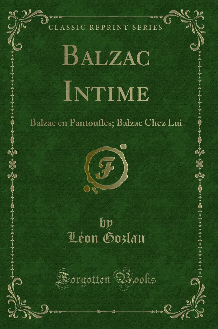Balzac Intime: Balzac En Pantoufles; Balzac Chez Lui (Classic Reprint) book