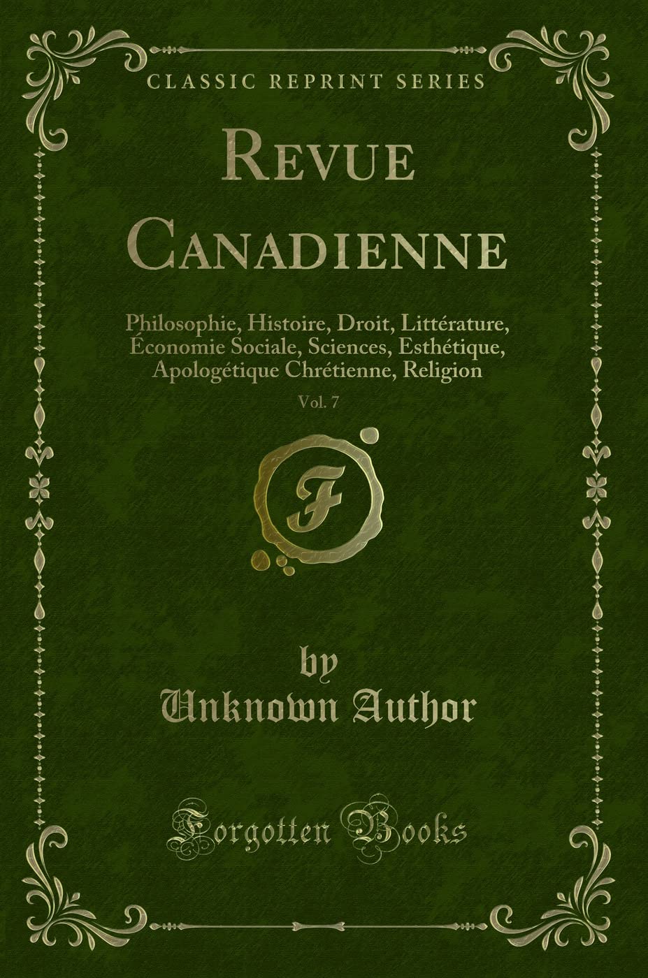 Revue Canadienne, Vol. 7 (Classic Reprint): Philosophie, Histoire, Droit, Littérature, Économie Sociale, Sciences, Esthétique, Apologétique Chrétienne, Religion book