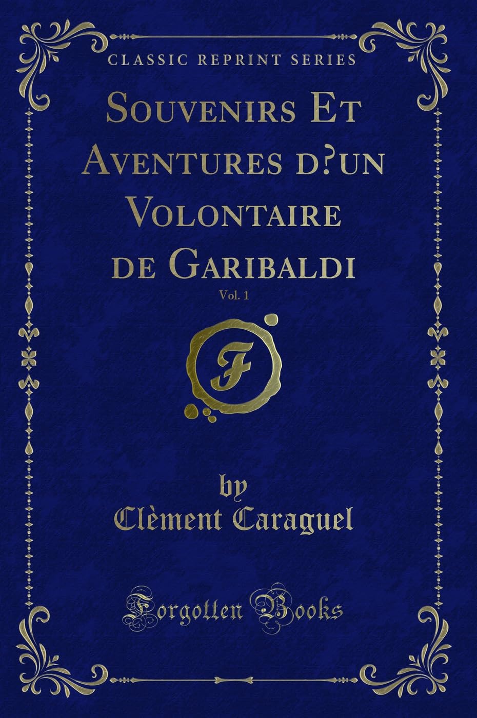 Souvenirs Et Aventures d'Un Volontaire de Garibaldi, Vol. 1 (Classic Reprint) book