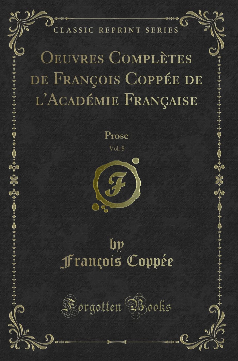 Oeuvres Complètes de François Coppée de l'Académie Française, Vol. 8: Prose (Classic Reprint) book