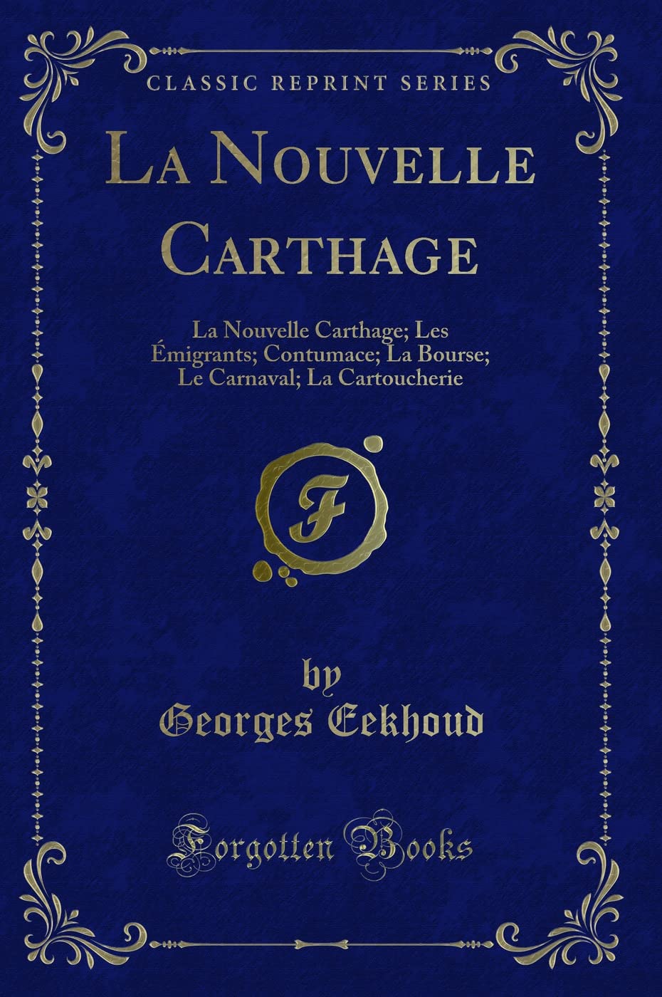 La Nouvelle Carthage (Classic Reprint): La Nouvelle Carthage; Les Émigrants; Contumace; La Bourse; Le Carnaval; La Cartoucherie book