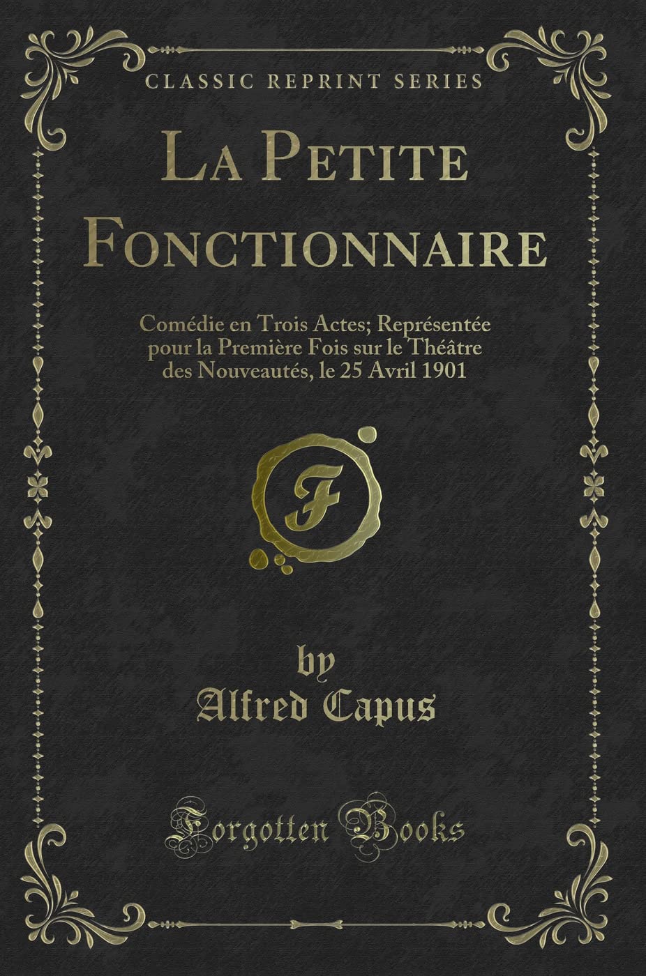 La Petite Fonctionnaire: Comédie En Trois Actes; Représentée Pour La Première Fois Sur Le Théâtre Des Nouveautés, Le 25 Avril 1901 (Classic Reprint) book