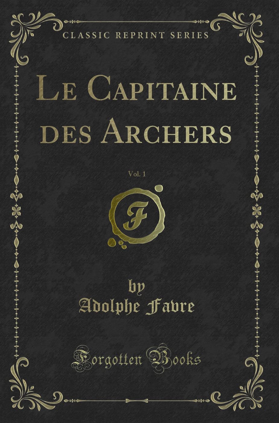 Le Capitaine Des Archers, Vol. 1 (Classic Reprint) book