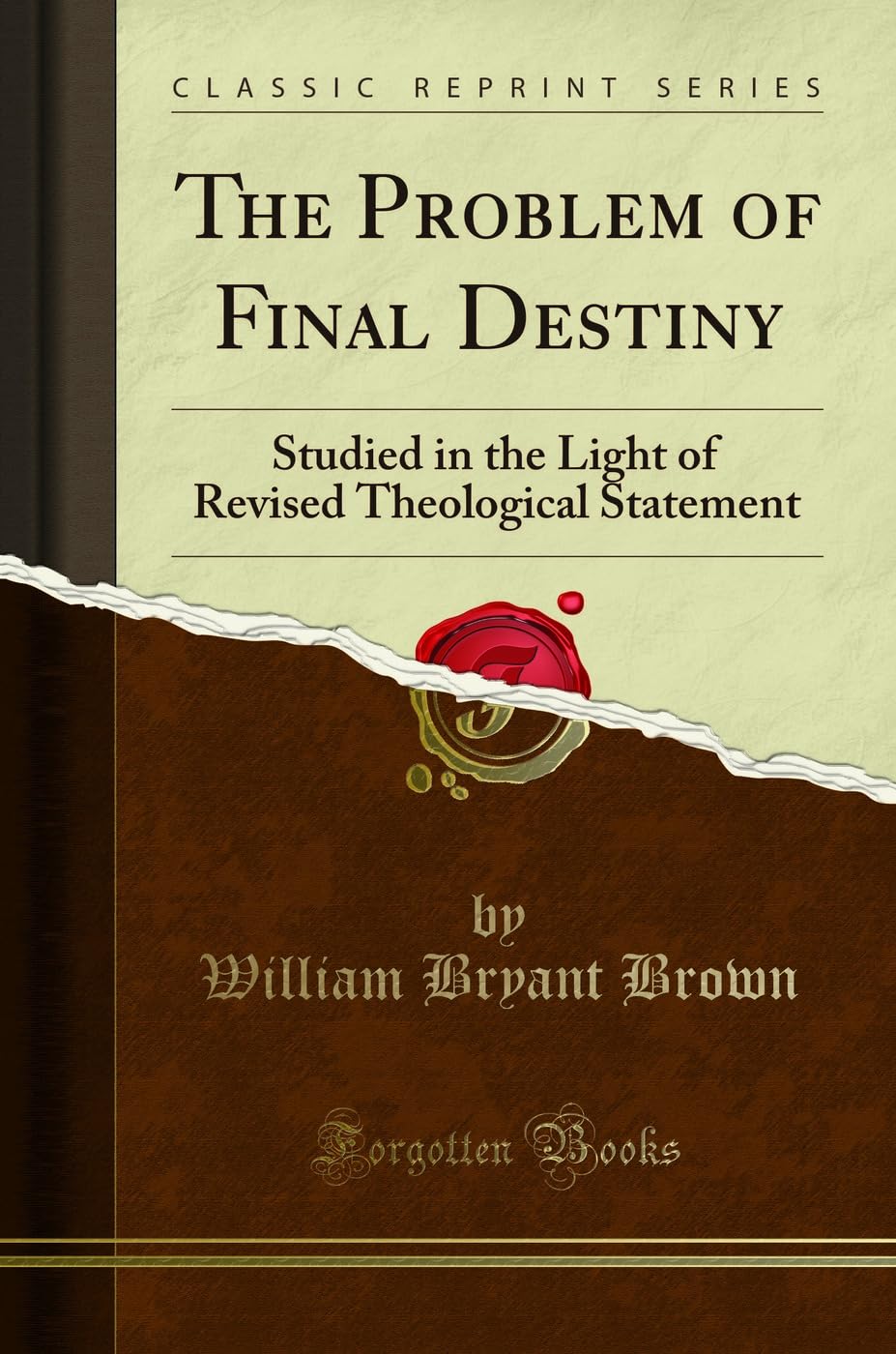 The Problem of Final Destiny: Studied in the Light of Revised Theological Statement (Classic Reprint) Self-help