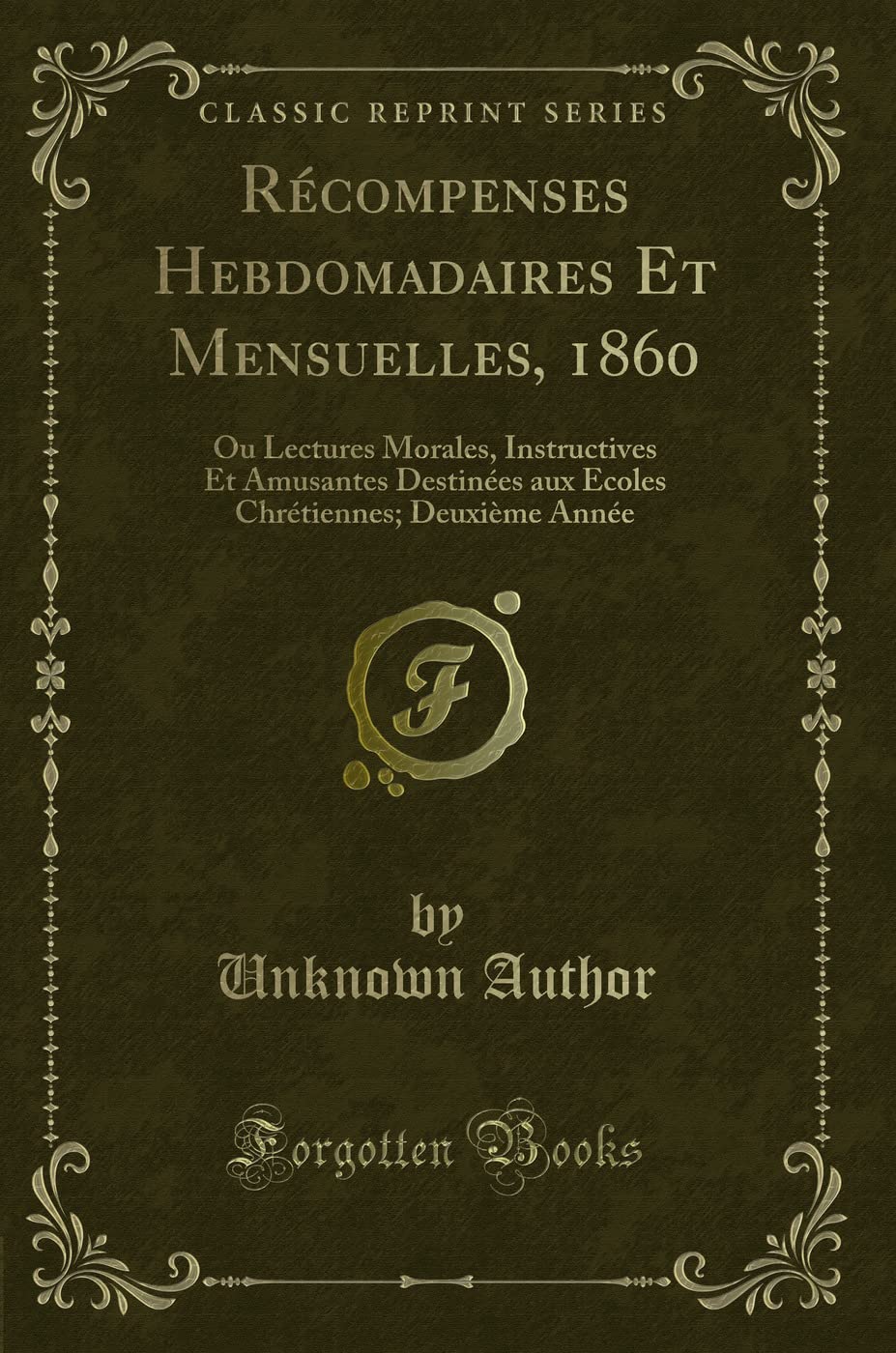 Récompenses Hebdomadaires Et Mensuelles, 1860: Ou Lectures Morales, Instructives Et Amusantes Destinées Aux Ecoles Chrétiennes; Deuxième Année (Classic Reprint) book
