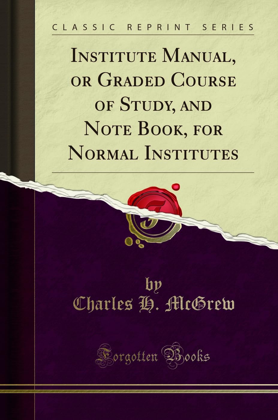 Institute Manual, or Graded Course of Study, and Note Book, for Normal Institutes (Classic Reprint) General education