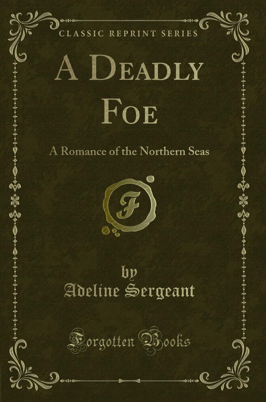 A Deadly Foe (Classic Reprint): A Romance of the Northern Seas: A Romance of the Northern Seas (Classic Reprint) Novels & Short Stories