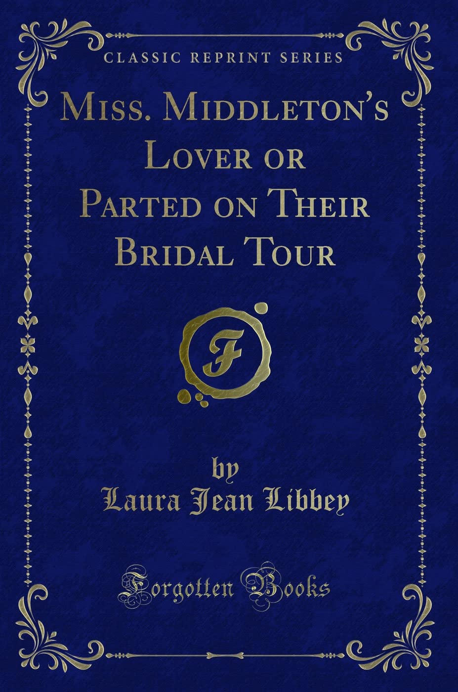 Miss. Middleton's Lover or Parted on Their Bridal Tour (Classic Reprint) Novels & Short Stories