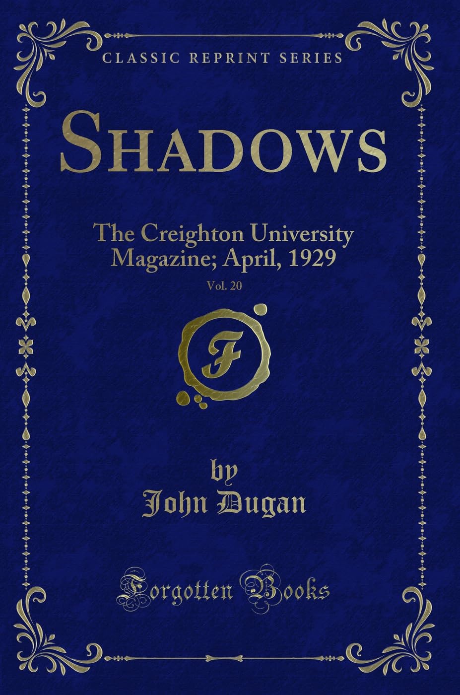 Shadows, Vol. 20: The Creighton University Magazine; April, 1929 (Classic Reprint) Novels & Short Stories