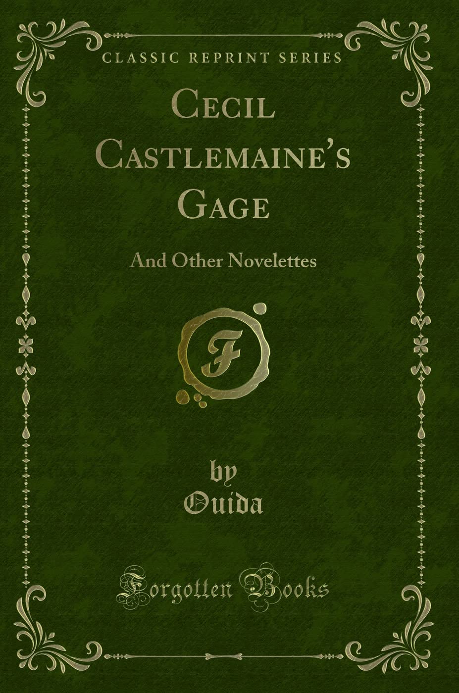 Cecil Castlemaine's Gage: And Other Novelettes (Classic Reprint) Novels & Short Stories