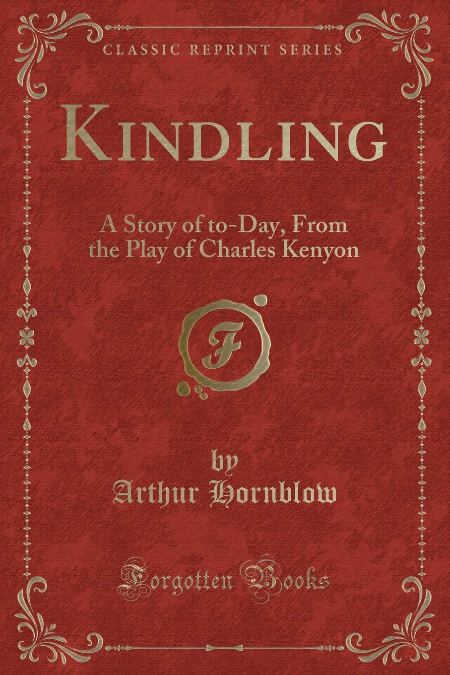 Kindling: A Story of to-Day, From the Play of Charles Kenyon (Classic Reprint) Novels & Short Stories