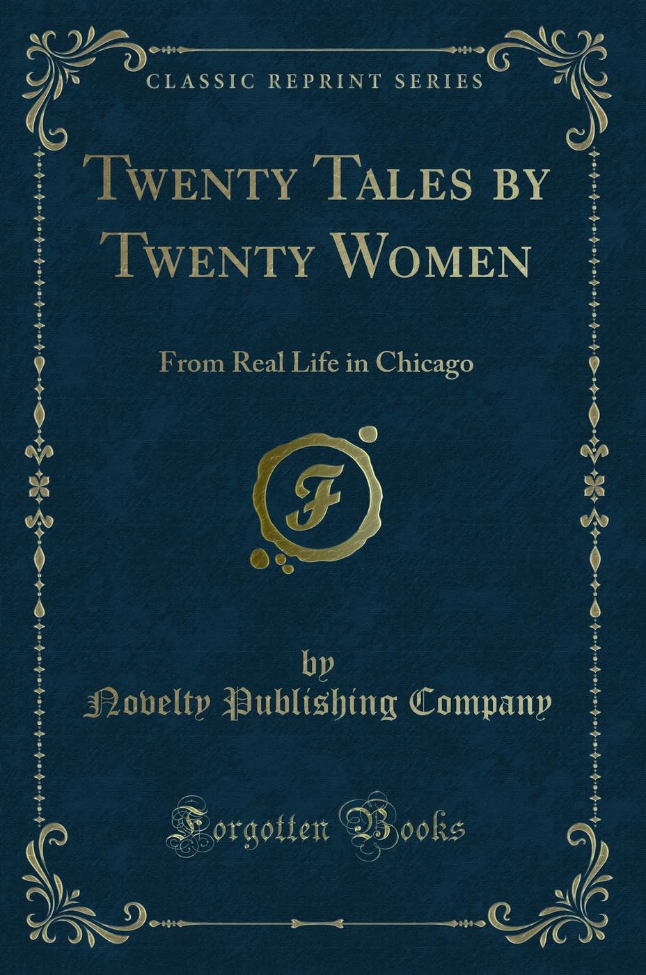 Twenty Tales by Twenty Women: From Real Life in Chicago (Classic Reprint) Novels & Short Stories