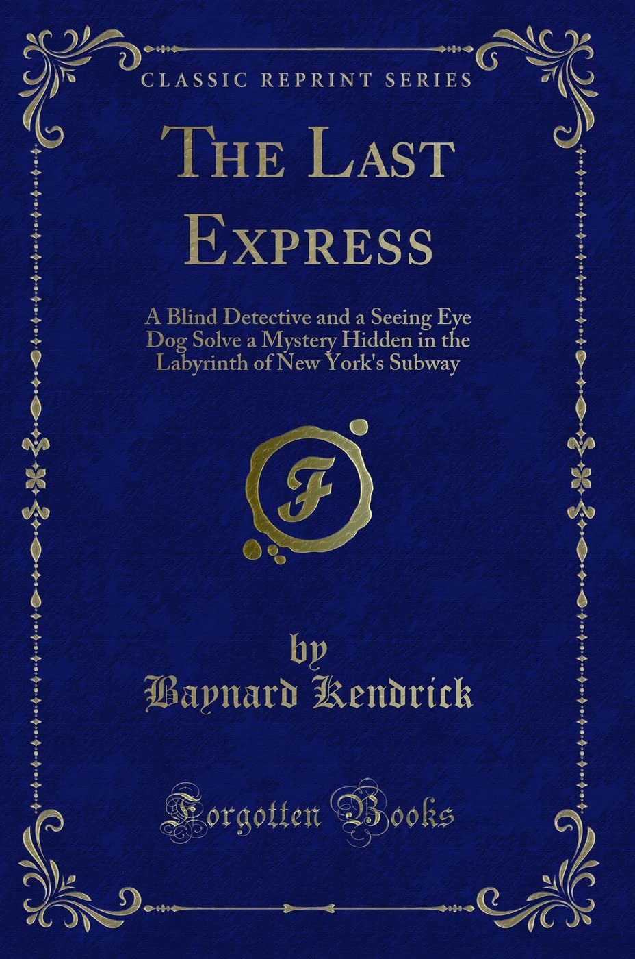 The Last Express: A Blind Detective and a Seeing Eye Dog Solve a Mystery Hidden in the Labyrinth of New York's Subway (Classic Reprint) Novels & Short Stories