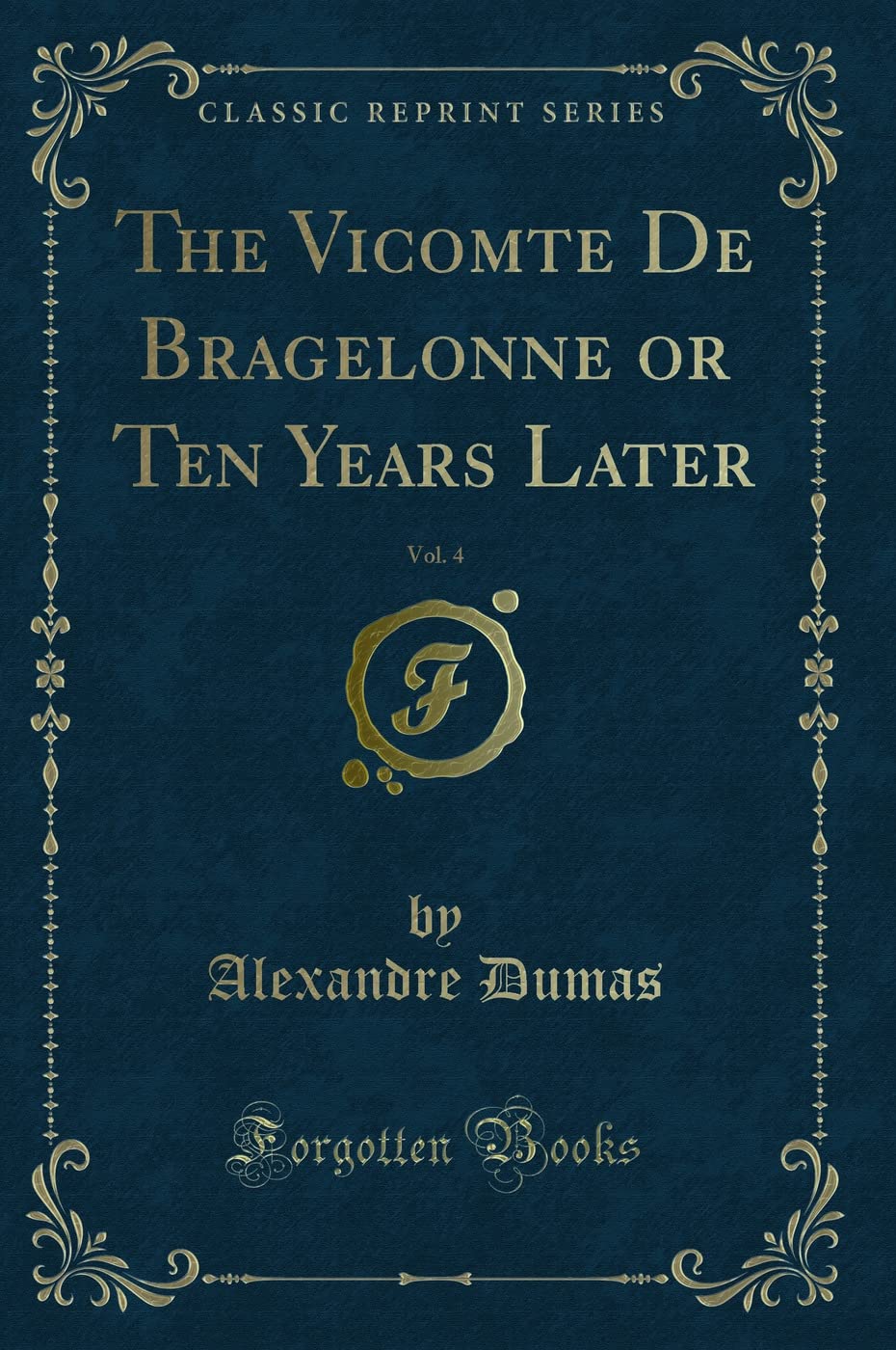 The Vicomte De Bragelonne or Ten Years Later, Vol. 4 (Classic Reprint) Action & Adventure