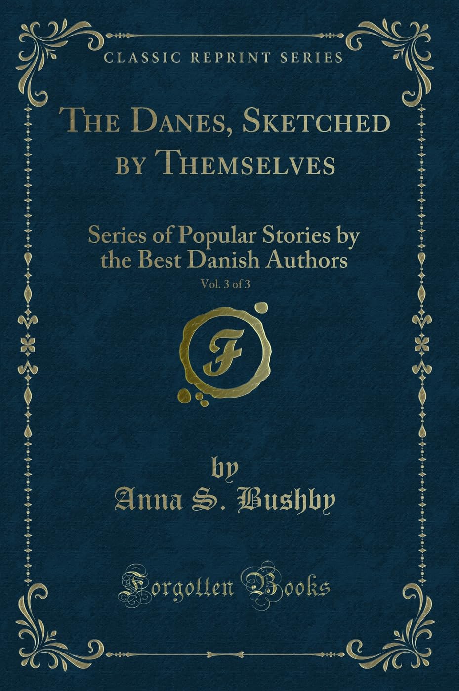 The Danes, Sketched by Themselves, Vol. 3 of 3: Series of Popular Stories by the Best Danish Authors (Classic Reprint) Novels & Short Stories