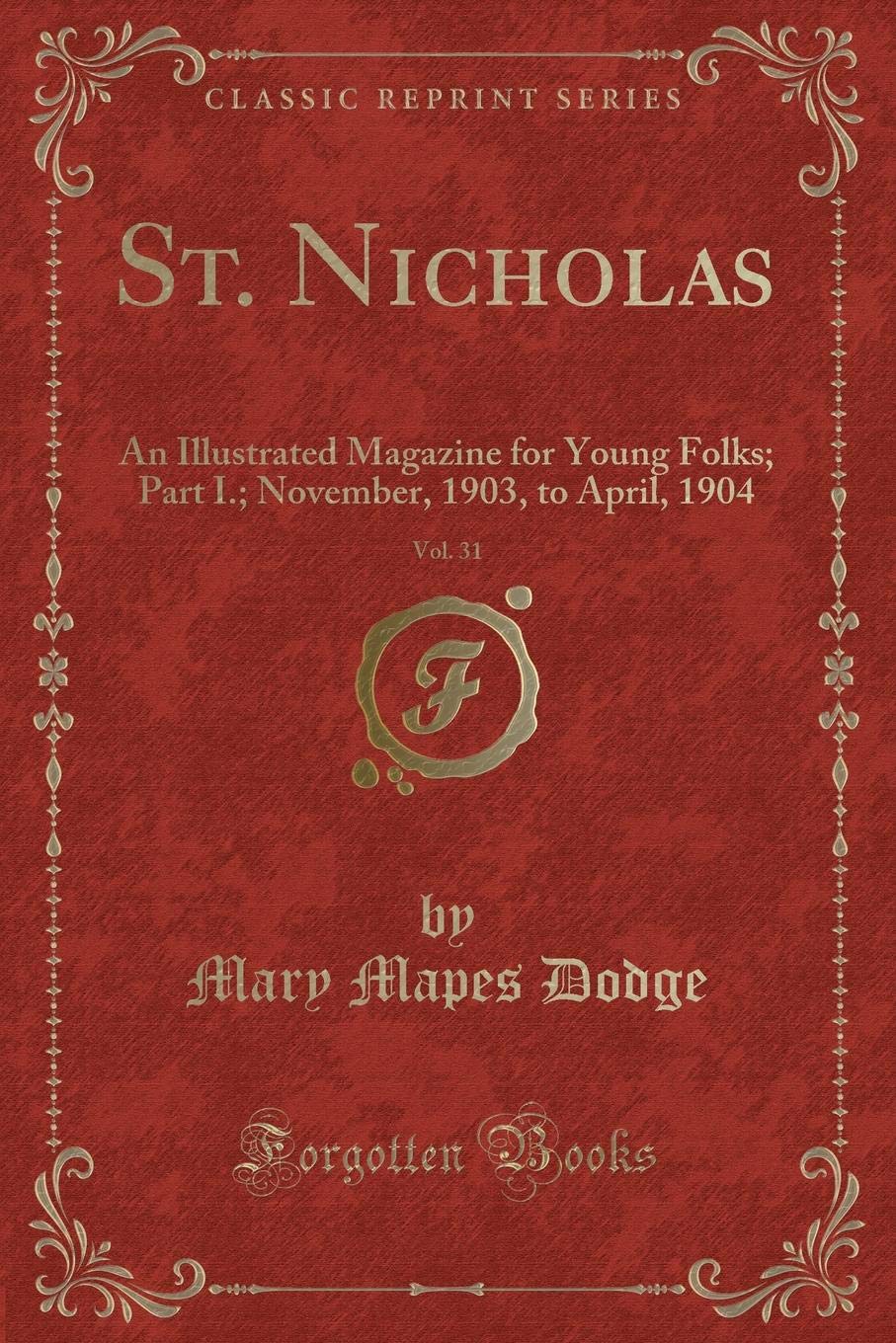 St. Nicholas, Vol. 31: An Illustrated Magazine for Young Folks; Part I.; November, 1903, to April, 1904 (Classic Reprint) Novels & Short Stories