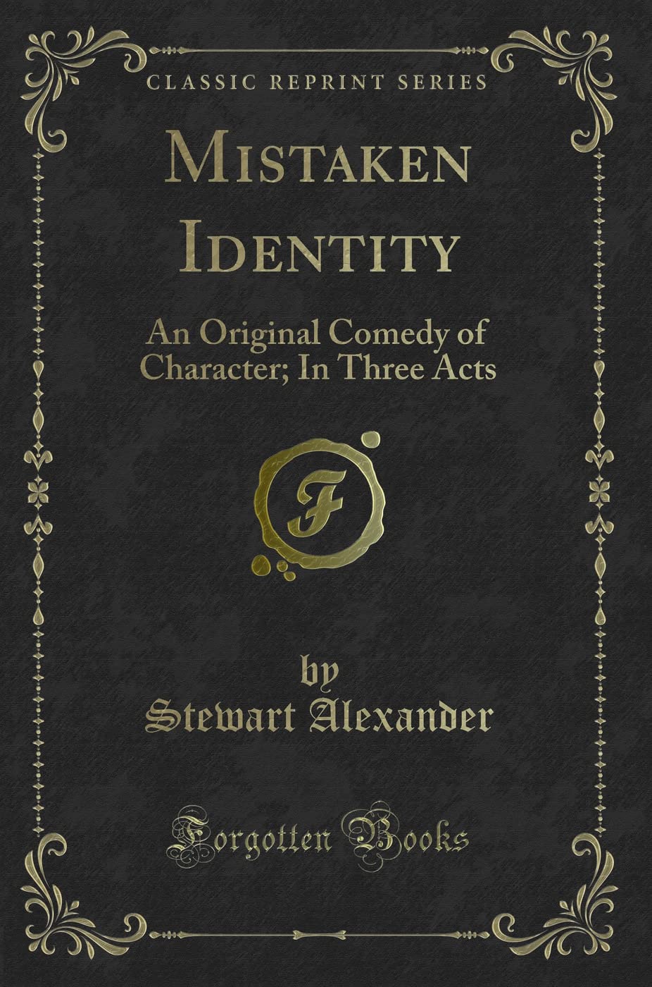 Mistaken Identity: An Original Comedy of Character; In Three Acts (Classic Reprint) Novels & Short Stories