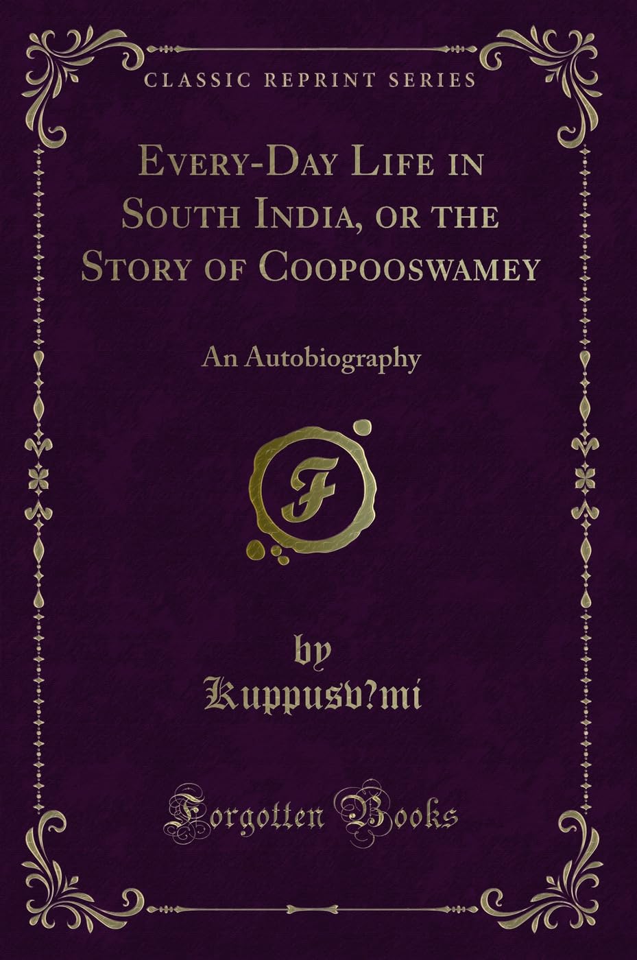 Every-Day Life in South India, or the Story of Coopooswamey: An Autobiography (Classic Reprint) Novels & Short Stories