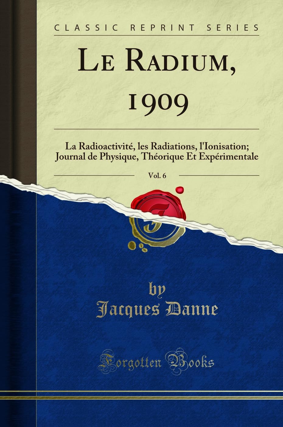 Le Radium, 1909, Vol. 6: La Radioactivité, Les Radiations, l'Ionisation; Journal de Physique, Théorique Et Expérimentale (Classic Reprint) book