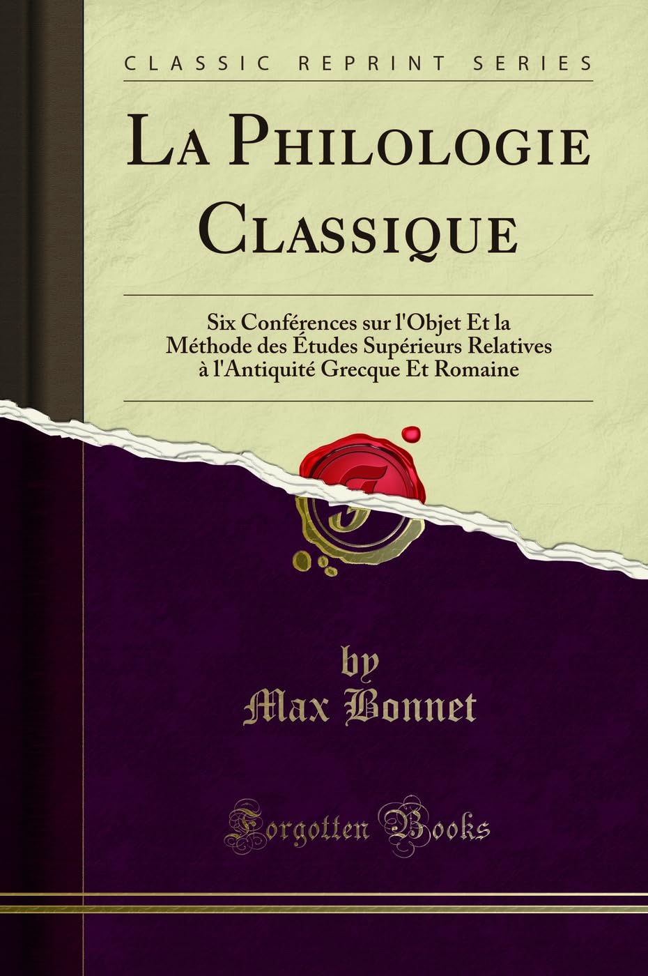 La Philologie Classique: Six Conférences Sur l'Objet Et La Méthode Des Études Supérieurs Relatives À l'Antiquité Grecque Et Romaine (Classic Reprint) book