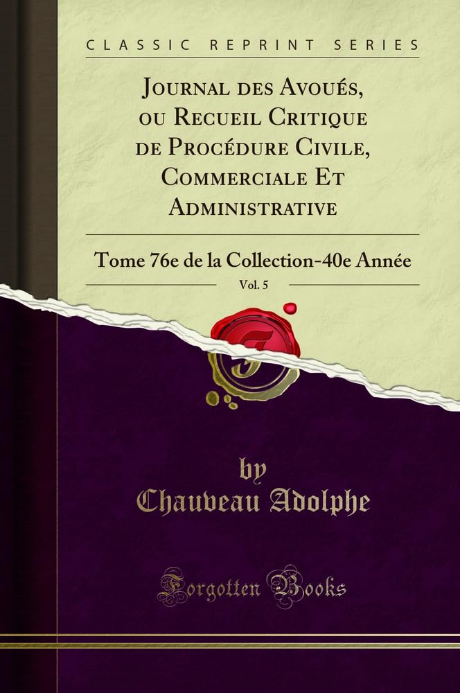Journal Des Avoués, Ou Recueil Critique de Procédure Civile, Commerciale Et Administrative, Vol. 5: Tome 76e de la Collection-40e Année (Classic Reprint) book