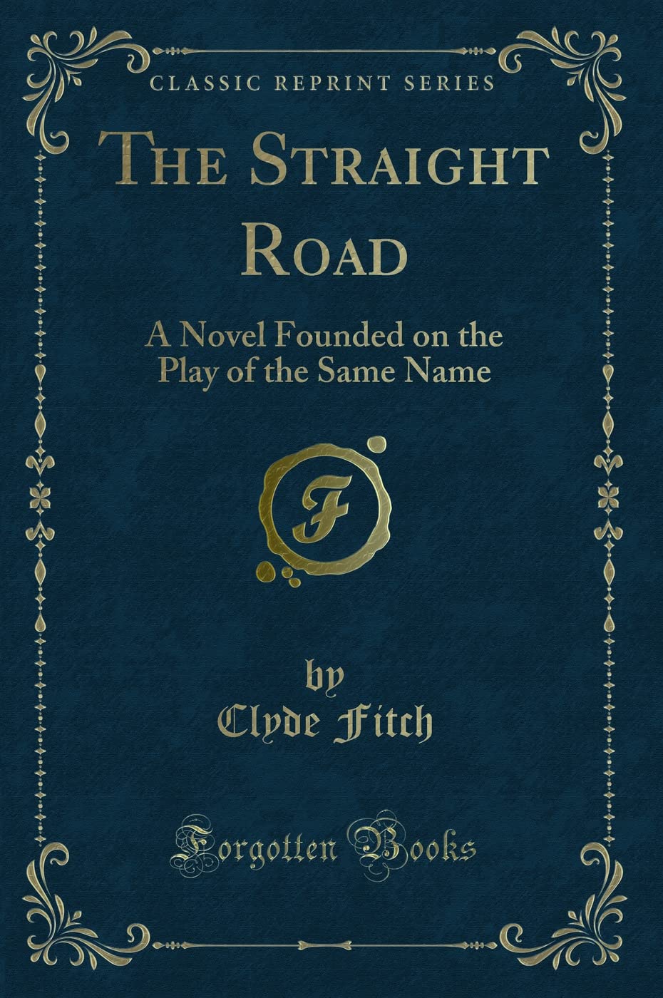 The Straight Road: A Novel Founded on the Play of the Same Name (Classic Reprint) Novels & Short Stories