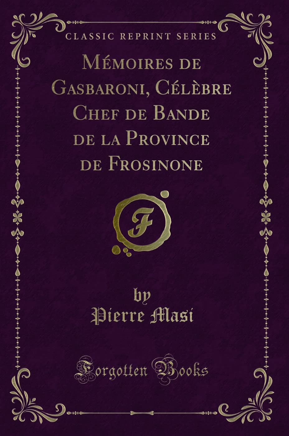 Mémoires de Gasbaroni, Célèbre Chef de Bande de la Province de Frosinone (Classic Reprint) book