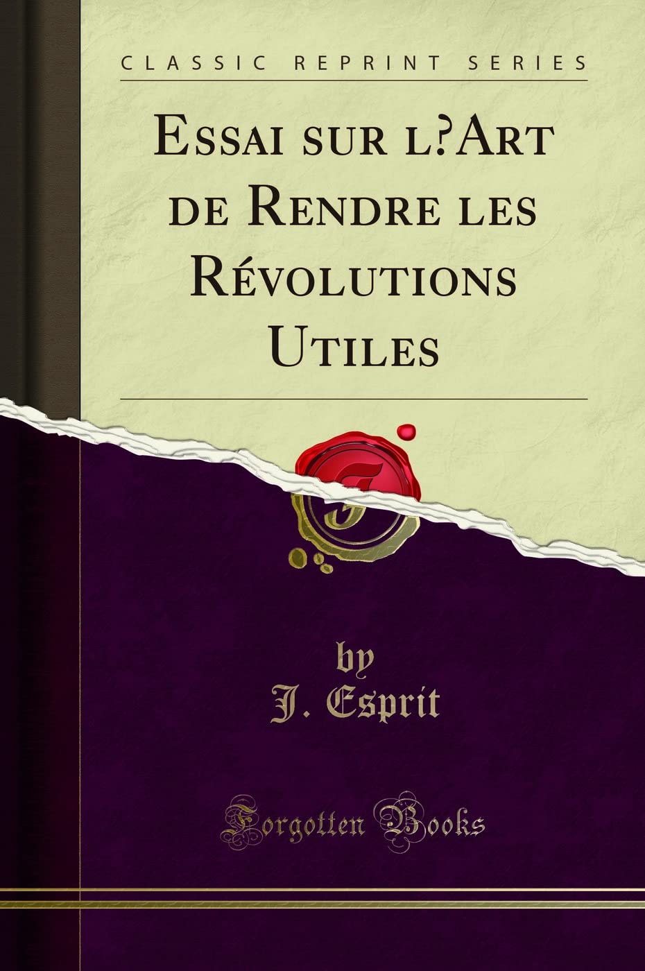 Essai Sur l'Art de Rendre Les Révolutions Utiles (Classic Reprint) book