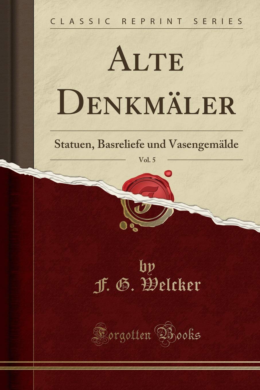 Alte Denkmäler, Vol. 5: Statuen, Basreliefe und Vasengemälde (Classic Reprint) Books