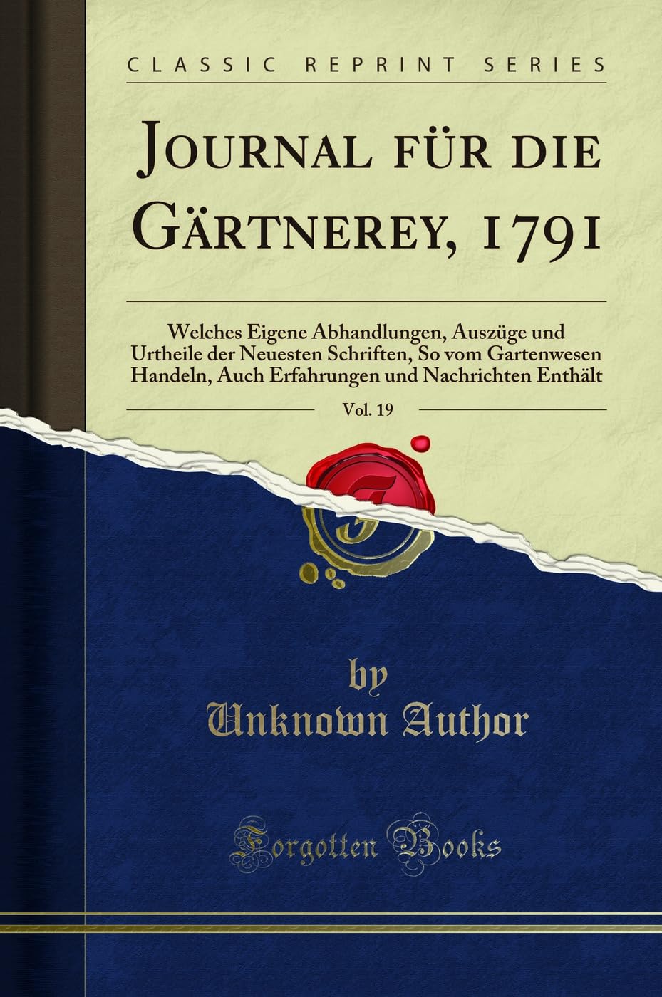 Journal für die Gärtnerey, 1791, Vol. 19: Welches Eigene Abhandlungen, Auszüge und Urtheile der Neuesten Schriften, So vom Gartenwesen Handeln, Auch ... und Nachrichten Enthält (Classic Reprint) Social Sciences