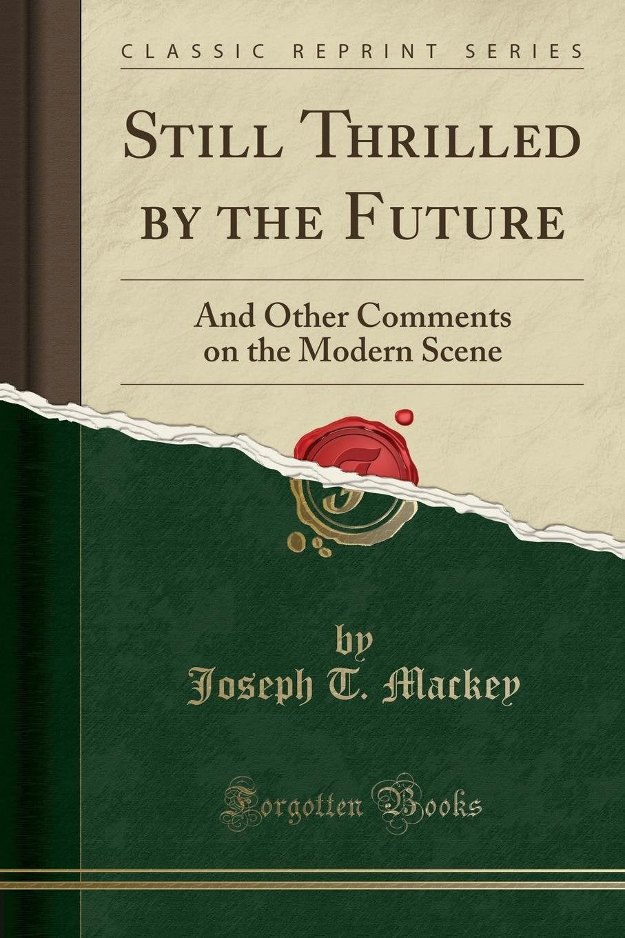 Still Thrilled by the Future: And Other Comments on the Modern Scene (Classic Reprint) Business, Finance & Career