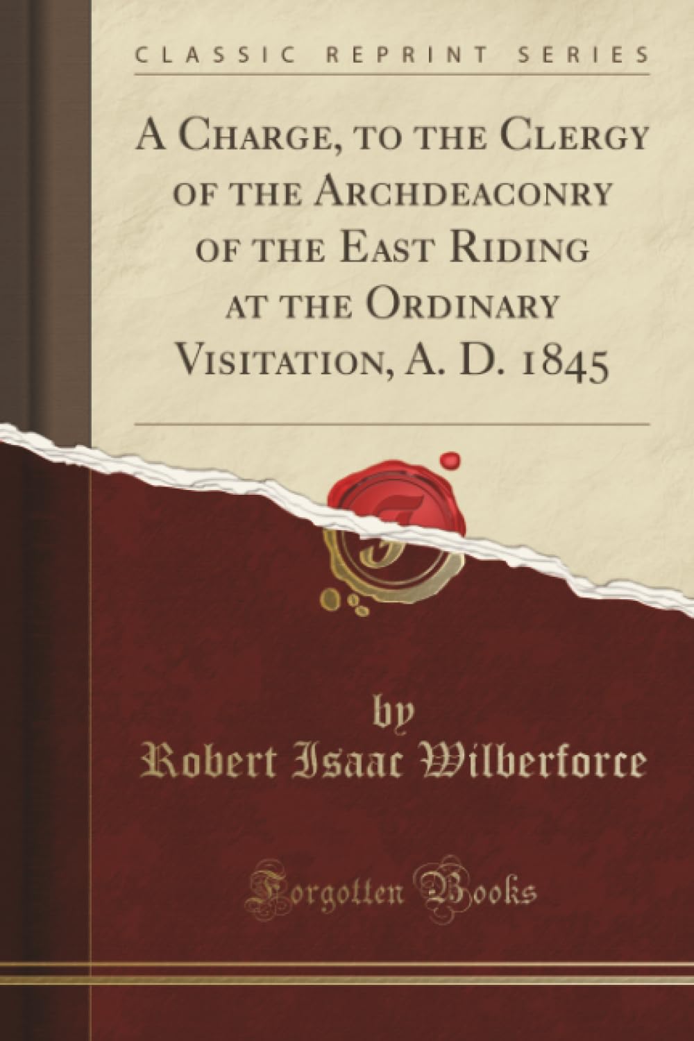 A Charge, to the Clergy of the Archdeaconry of the East Riding at the Ordinary Visitation, A. D. 1845 (Classic Reprint) Social Sciences