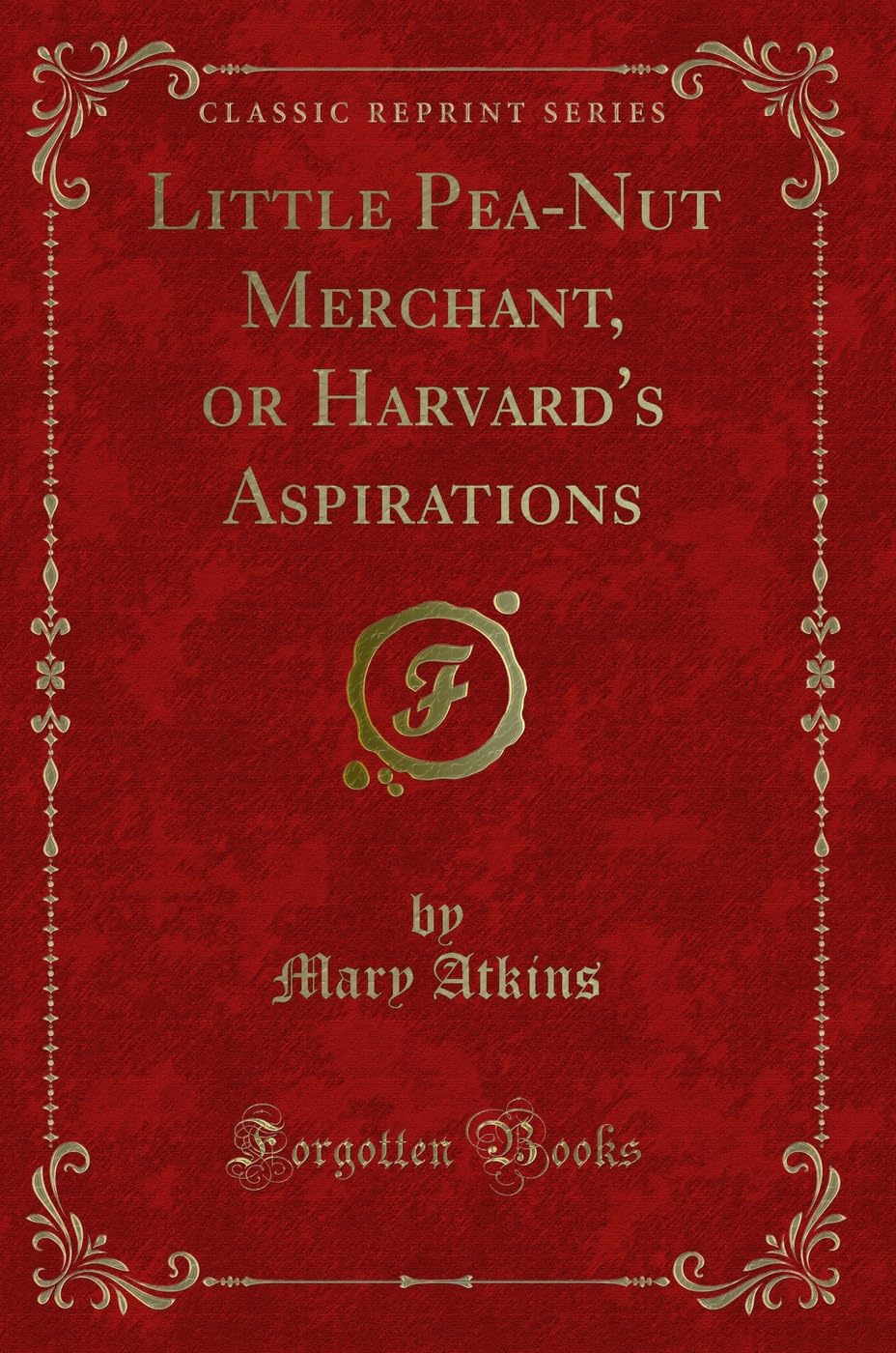 Little Pea-Nut Merchant, or Harvard's Aspirations (Classic Reprint) Novels & Short Stories
